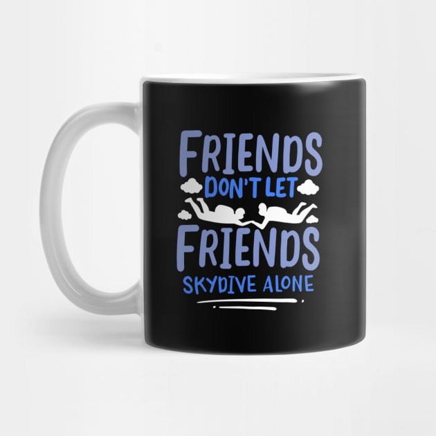 Friends Dont Let Friends Skydive Alone by maxcode